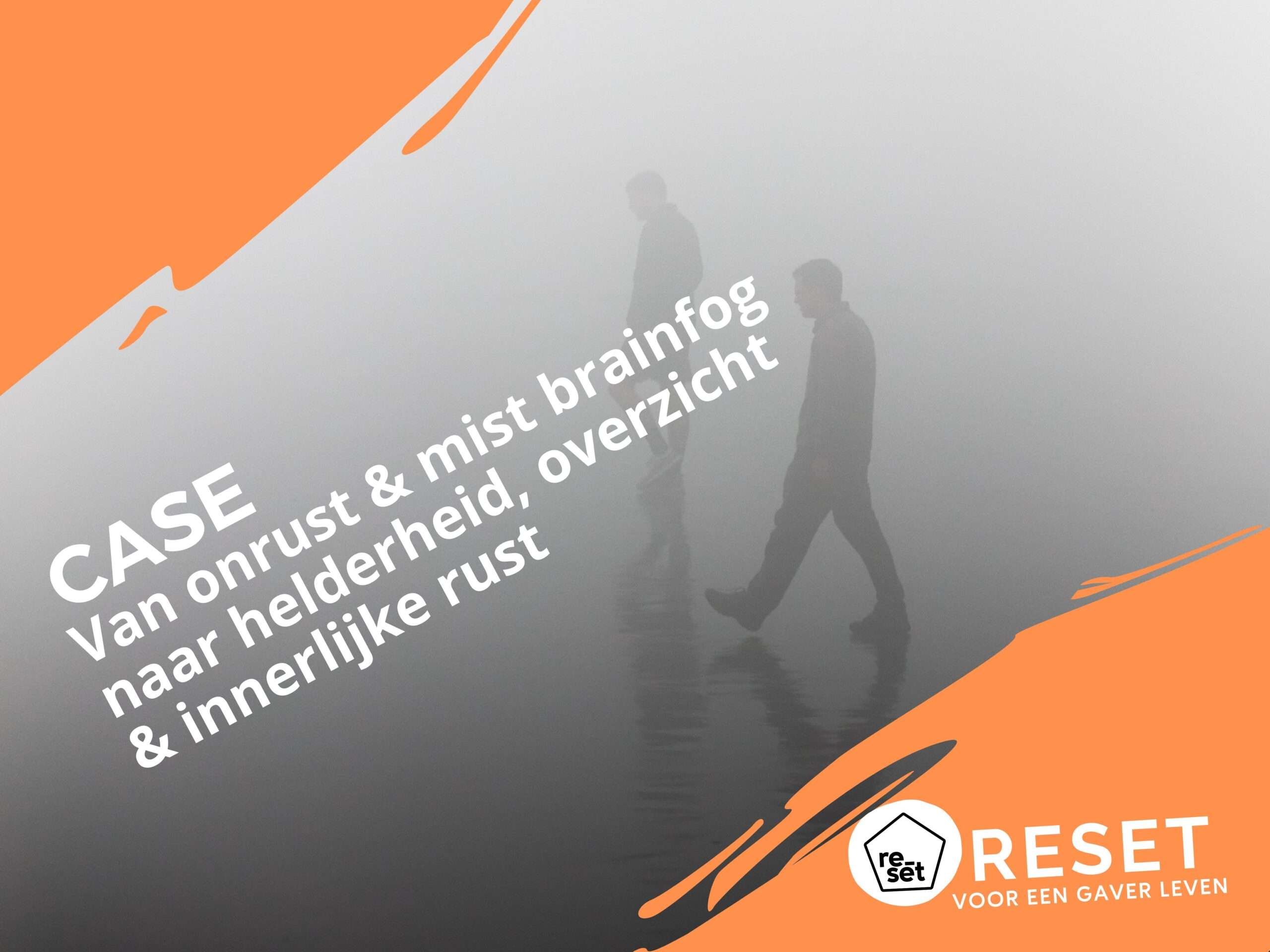 CASE: Van onrust & mist in je hoofd naar helderheid, overzicht & innerlijke rust